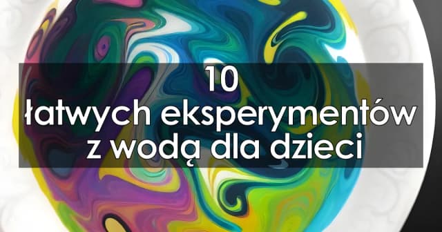 Jak zrobić eksperyment z wodą - proste i fascynujące pomysły do domu Jak zrobić eksperyment z wodą - proste i fascynujące pomysły do domu